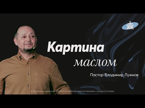 Видео: "Картина Маслом"  Проповедует пастор Владимир Лужков