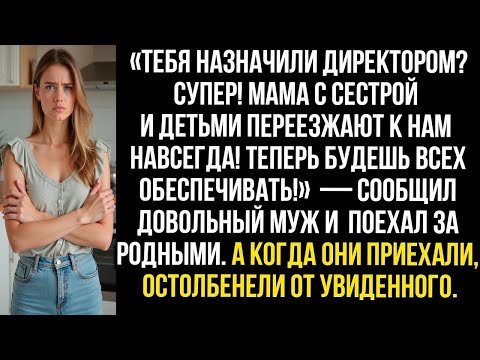Видео: «Тебя назначили директором? Супер! Мама с сестрой и детьми переезжают к нам навсегда! Сообщил муж...