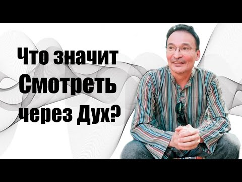 Видео: Что значит "Смотреть через Дух"?