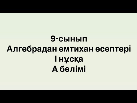 Видео: 9-сынып, алгебрадан емтихан есептері. I нұсқа. А бөлімі