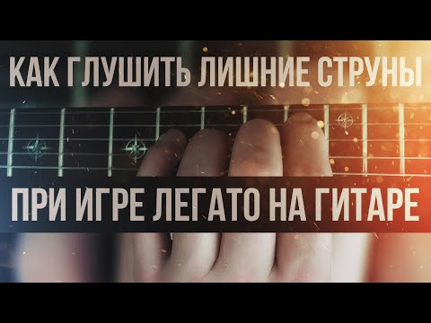 Видео: Как глушить лишние струны при игре легато на гитаре
