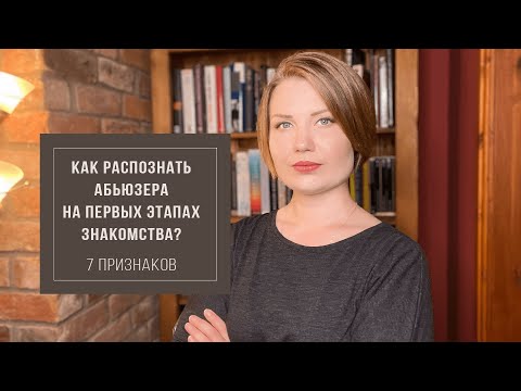 Видео: 7 признаков абьюзера. Как распознать абьюзера на первых этапах знакомства?