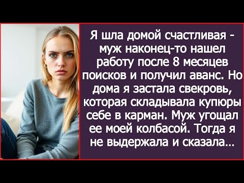 Видео: Я шла домой счастливая - муж наконец-то нашел работу и получил аванс. Но дома я застала свекровь.