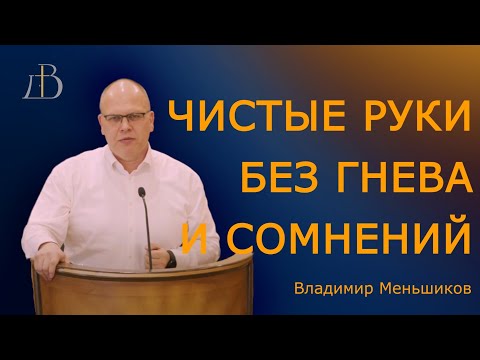 Видео: "Чистые руки без гнева и сомнения" - Владимир Меньшиков | Проповедь