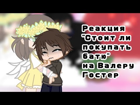Видео: Реакция "Стоит ли покупать батю" на Валеру Гостер. ||GachaNox||