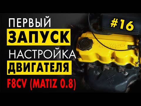 Видео: #16 - Matiz 0.8: Настройка двигателя F8CV и его первый запуск. | 16+