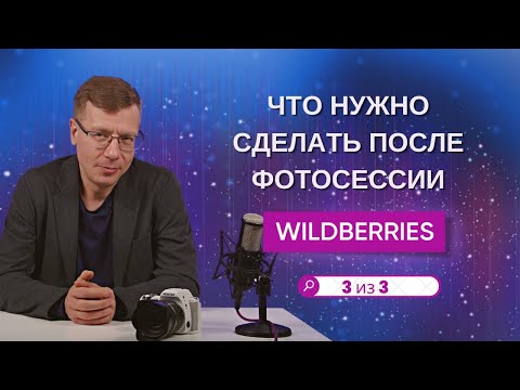Видео: 5 этапов, которые нужно сделать после фотосессии Wildberries. 3 часть Полного Гайда