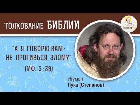 Видео: "А Я говорю вам: не противься злому" (Мф. 5:39). Игумен Лука (Степанов)