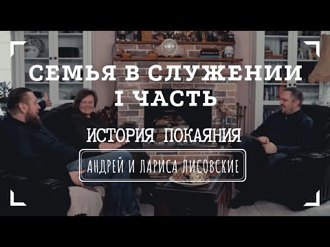 Видео: СЕМЬЯ В СЛУЖЕНИИ • I часть • ИСТОРИЯ ПОКАЯНИЯ | Интервью с Андреем и Ларисой Лисовскими