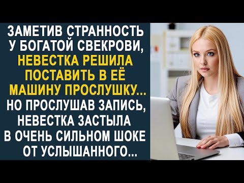 Видео: Заметив странность у богатой свекрови, невестка решила поставить в её машину прослушку...