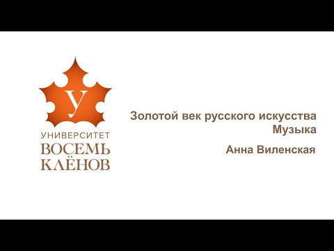 Видео: Лекция №13. Золотой век русского искусства. Музыка. Анна Виленская #университет_8кленов