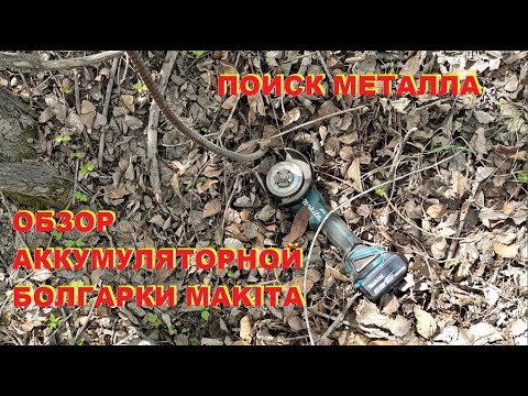 Видео: Поиск металла. Обзор аккумуляторной болгарки Makita. КОП.