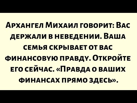 Видео: Архангел Михаил говорит — Вас держали в неведении. Ваша семья скрывает от вас финансовую правду...