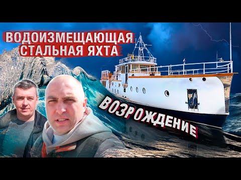 Видео: Водоизмещающая стальная яхта. История ВОЗРОЖДЕНИЯ
