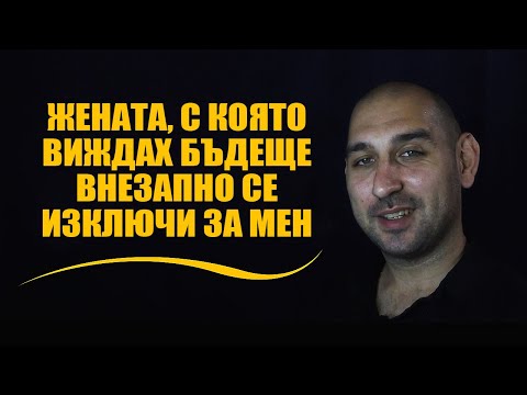 Видео: Жената, с която виждах бъдеще внезапно се изключи за мен