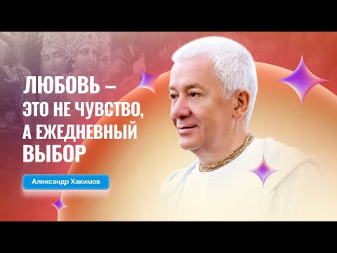 Видео: Любовь — это не чувство, а ежедневный выбор - Александр Хакимов