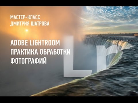 Видео: Adobe Lightroom. Практика обработки фотографий. Дмитрий Шатров