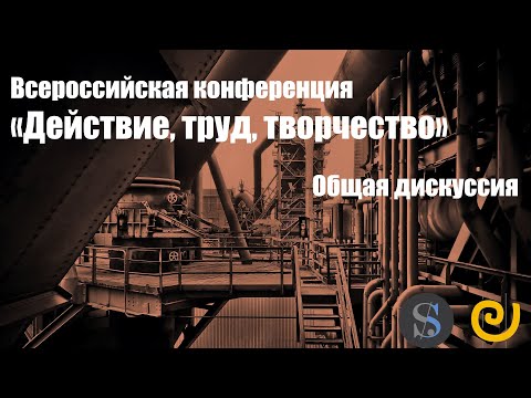 Видео: Конференция "Действие, труд, творчество". Общая дискуссия