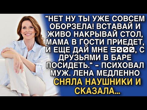 Видео: "НУ ТЫ УЖЕ СОВСЕМ ОБОРЗЕЛА! ВСТАВАЙ И ЖИВО НАКРЫВАЙ СТОЛ, МАМА В ГОСТИ ПРИЕДЕТ, И ЕЩЕ ДАЙ МНЕ 5000..