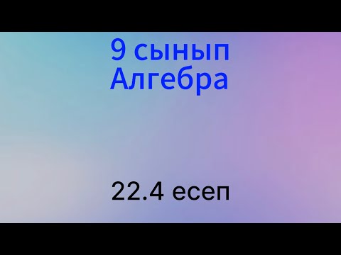 Видео: 22.4 есеп 9 сынып Алгебра