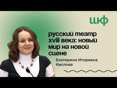 Видео: Русский театр XVIII века: новый мир на новый сцене — Кислова Екатерина Игоревна | ШЮФ