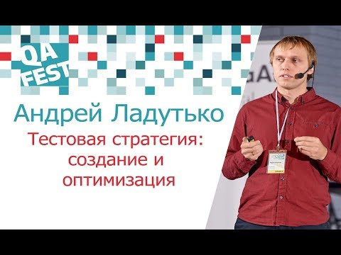 Видео: Тестовая стратегия: создание и оптимизация - Андрей Ладутько. QA Fest 2017