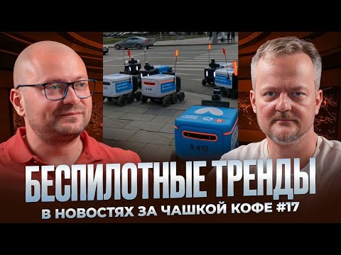 Видео: Беспилотные тренды в новостях за чашкой кофе #17