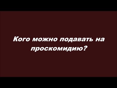 Видео: Кого можно подавать на проскомидию?