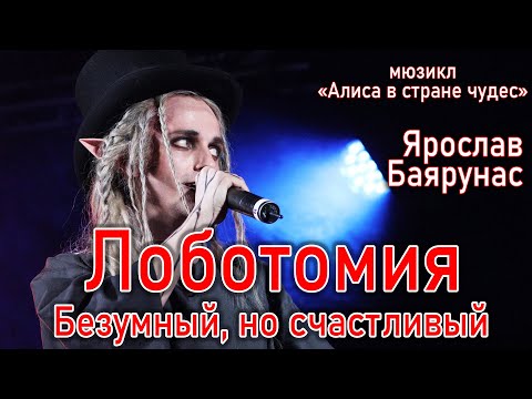 Видео: Ярослав Баярунас - Лоботомия / Безумный, но счастливый (мюзикл «Алиса в стране чудес» 16.05.2021)