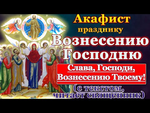 Видео: Акафист Вознесению Господню, молитва празднику святого Вознесения Господня