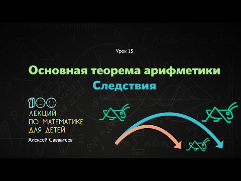 Видео: 15. Основная теорема арифметики. Следствия. Алексей Савватеев. 100 уроков математики 6+