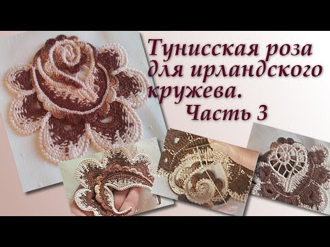 Видео: Мастер-класс - Тунисская роза для ирландского кружева. Часть 3. Irish Crochet & Tunisian Crochet.