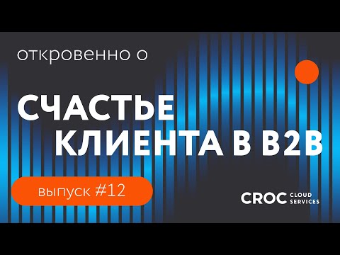 Видео: Счастье клиента в B2B | Откровенно об ИТ-инфраструктуре. Выпуск №12