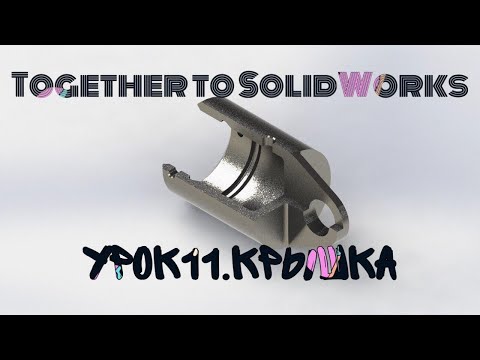 Видео: Урок №11. Крышка. SolidWorks2018