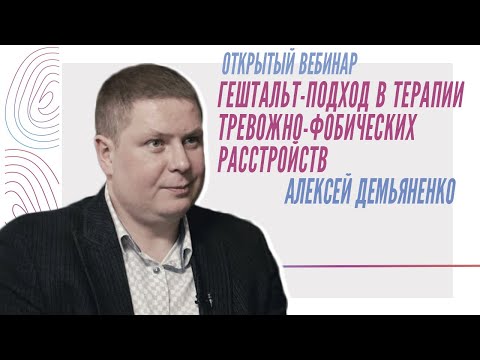 Видео: Гештальт-подход в терапии тревожно-фобических расстройств - Открытый вебинар Алексея Демьяненко