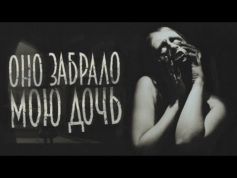 Видео: ОНО ЗАБРАЛО МОЮ ДОЧЬ... Страшные истории на ночь.