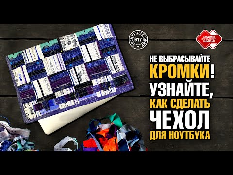 Видео: Лоскутный эфир 617. Не выбрасывайте тканевые кромки. Узнайте, как сделать из них чехол для ноутбука