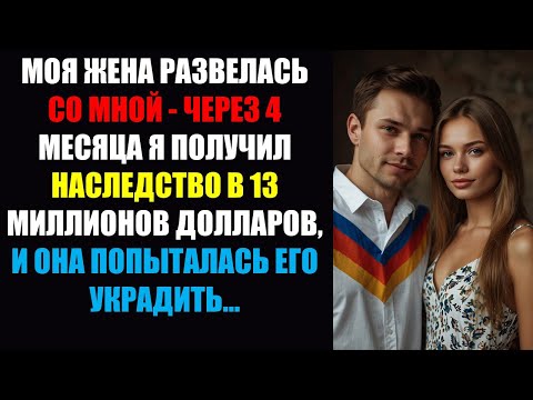 Видео: Моя жена развелась со мной. Через 4 месяца я получил наследство в 13 миллионов долларов, и она попы