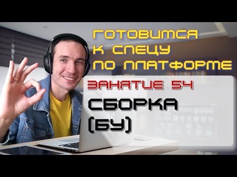 Видео: ЗАНЯТИЕ 54. СБОРКА (БУ). ПОДГОТОВКА К СПЕЦИАЛИСТУ ПО ПЛАТФОРМЕ 1С