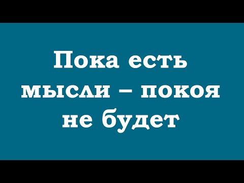 Видео: Пока есть мысли – покоя не будет