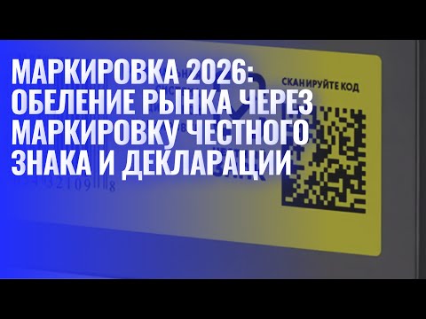 Видео: Маркировка Честный знак 2025-2026. Обеление рынка через маркировку честного знака и декларации.