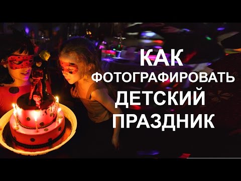 Видео: Как фотографировать детский праздник. День Рождения. Советы фотографа😉