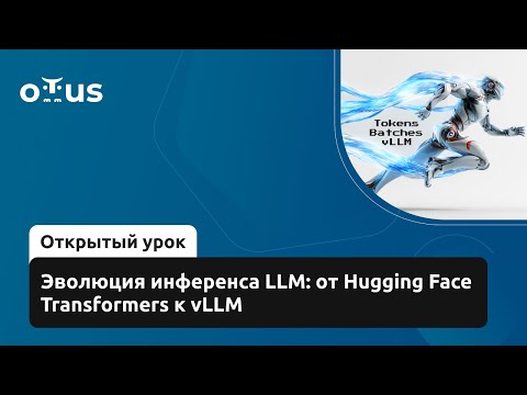 Видео: Эволюция инференса LLM: от Hugging Face Transformers к vLLM // Демо-занятие курса «NLP. Advanced»