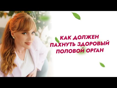 Видео: Как должен пахнуть здоровый половой орган!