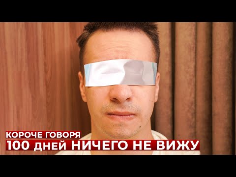 Видео: КОРОЧЕ ГОВОРЯ, 100 ДНЕЙ НИЧЕГО НЕ ВИЖУ