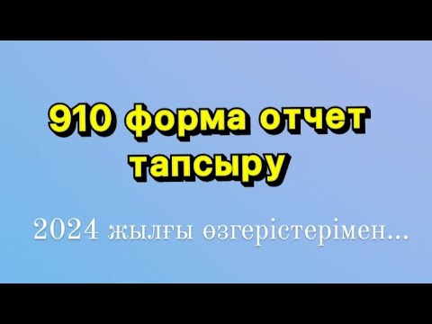 Видео: 910 форма отчет тапсыру/ 2024 жыл өзгерістерімен...