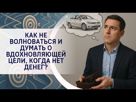 Видео: Как не волноваться и думать о вдохновляющей цели, когда нет денег?