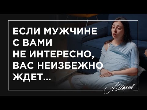 Видео: Если мужчине с вами не интересно, вас неизбежно ждет…