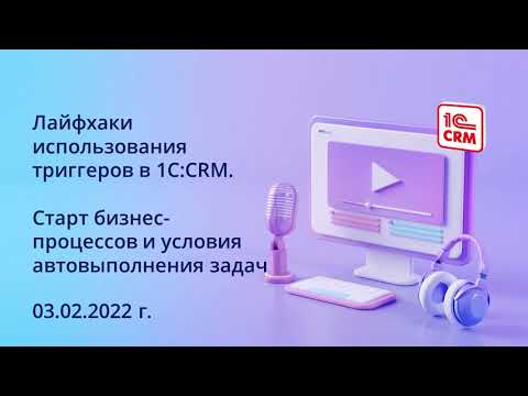 Видео: Лайфхаки использования триггеров в 1С:CRM. Старт бизнес-процессов и условия автовыполнения задач