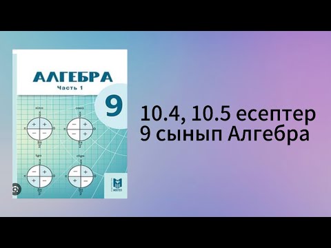 Видео: 10.4, 10.5 есептер 9 сынып Алгебра